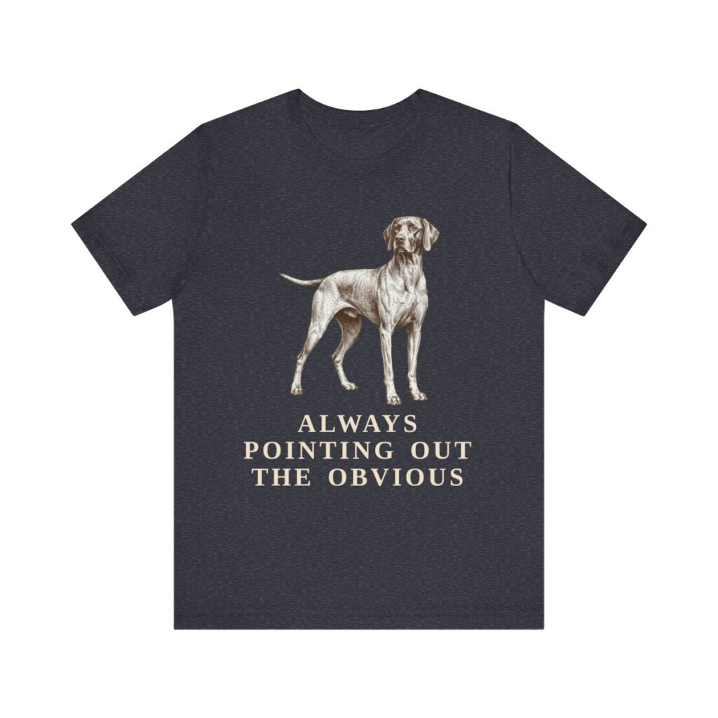 Pointer Humor Shirt, Vintage Dog Sketch Tee, Dog Humor Gift